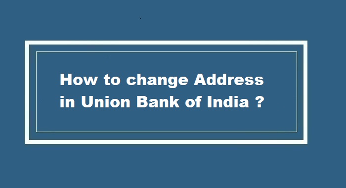 How to Change Address in Union Bank of India Account