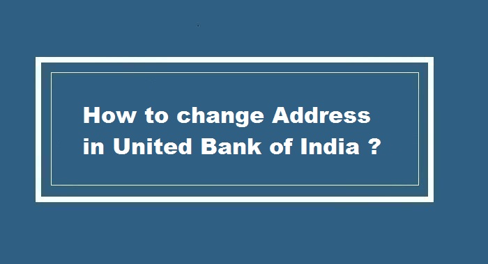 How to Change Address in United Bank of India Account